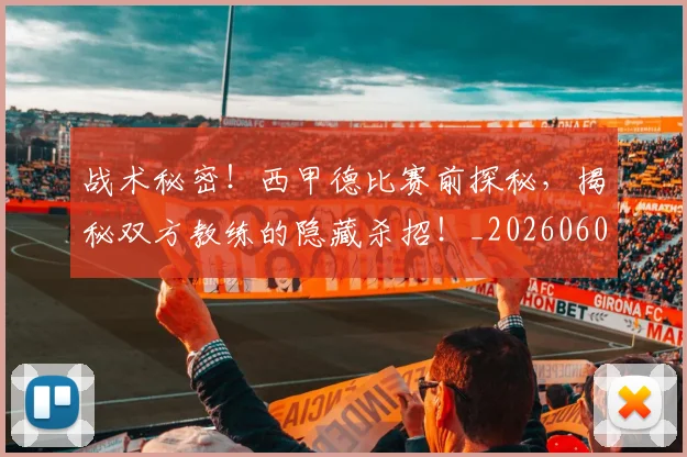 战术秘密!西甲德比赛前探秘,揭秘双方教练的隐藏杀招!_20260605162741