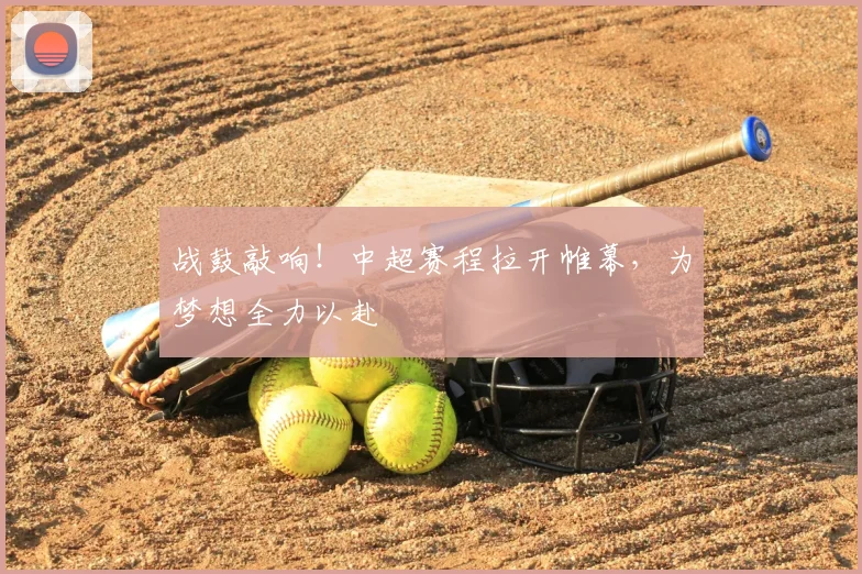 战鼓敲响！中超赛程拉开帷幕，为梦想全力以赴