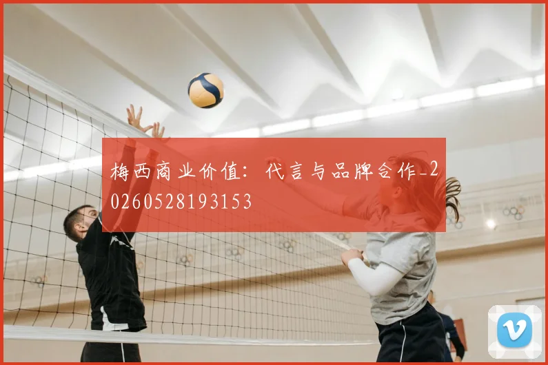 梅西商业价值：代言与品牌合作_20260528193153