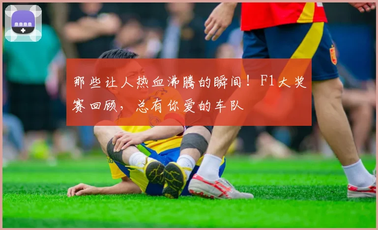 那些让人热血沸腾的瞬间！F1大奖赛回顾，总有你爱的车队