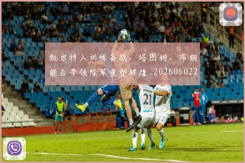 凯尔特人训练备战，塔图姆、布朗能否带领绿军重塑辉煌_20260602212514